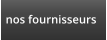 nos fournisseurs