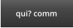 qui? comm
